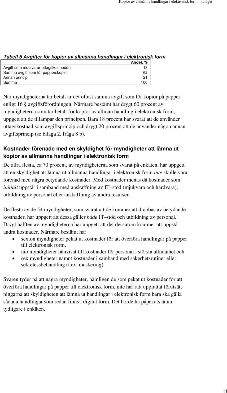 Närmare bestämt har drygt 60 procent av myndigheterna som tar betalt för kopior av allmän handling i elektronisk form, uppgett att de tillämpar den principen.