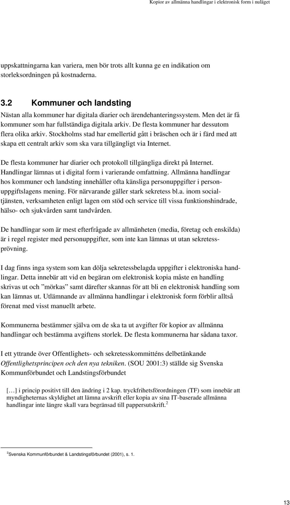 De flesta kommuner har dessutom flera olika arkiv. Stockholms stad har emellertid gått i bräschen och är i färd med att skapa ett centralt arkiv som ska vara tillgängligt via Internet.