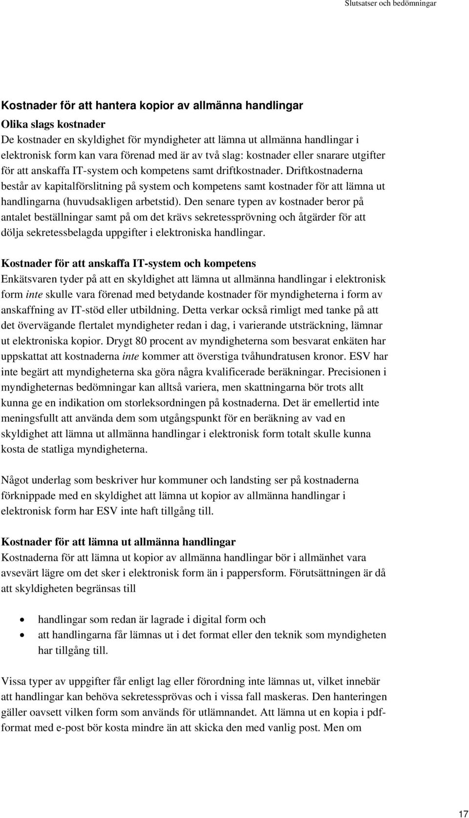 Driftkostnaderna består av kapitalförslitning på system och kompetens samt kostnader för att lämna ut handlingarna (huvudsakligen arbetstid).