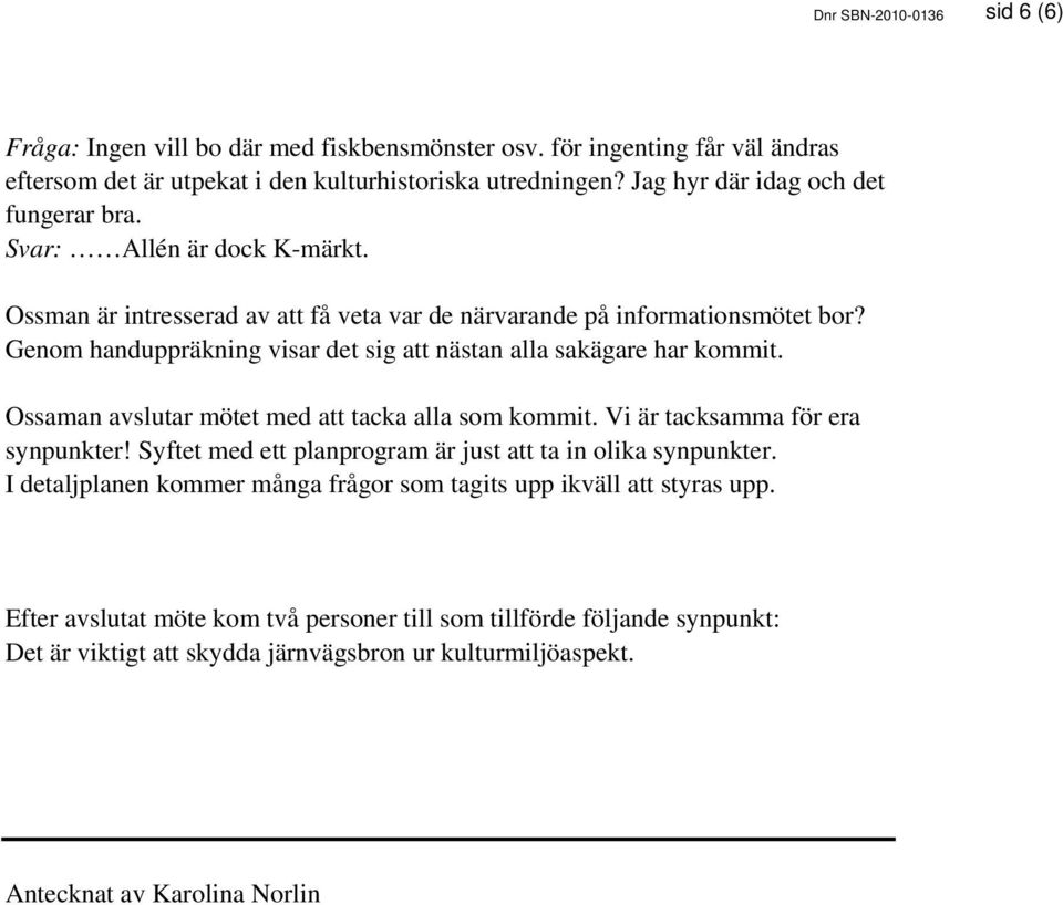 Genom handuppräkning visar det sig att nästan alla sakägare har kommit. Ossaman avslutar mötet med att tacka alla som kommit. Vi är tacksamma för era synpunkter!