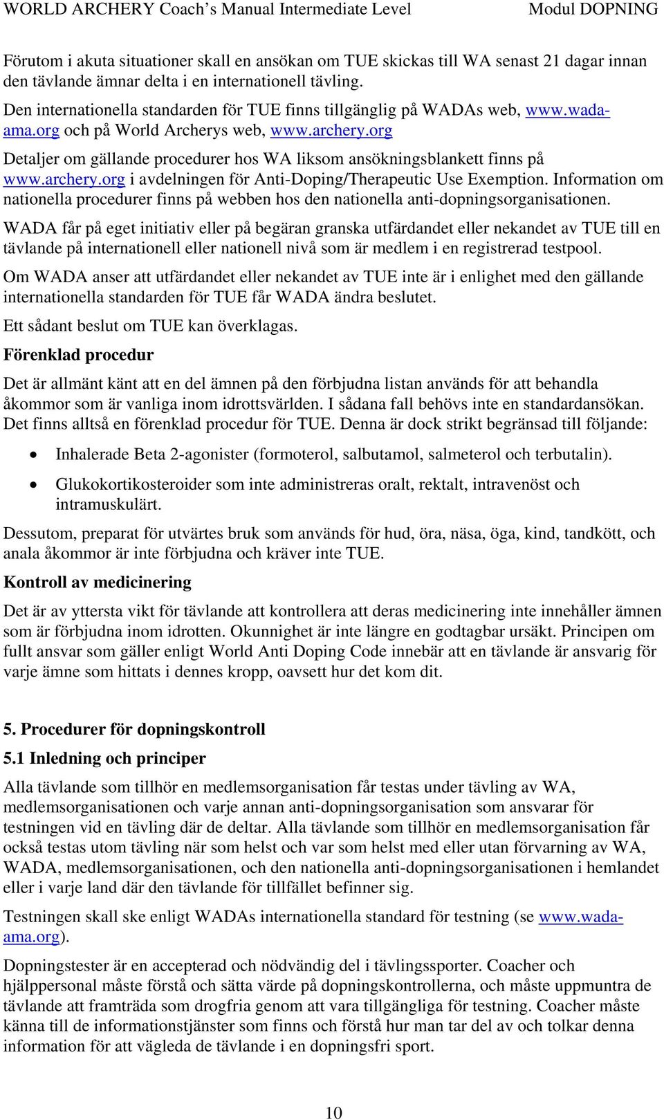 org Detaljer om gällande procedurer hos WA liksom ansökningsblankett finns på www.archery.org i avdelningen för Anti-Doping/Therapeutic Use Exemption.