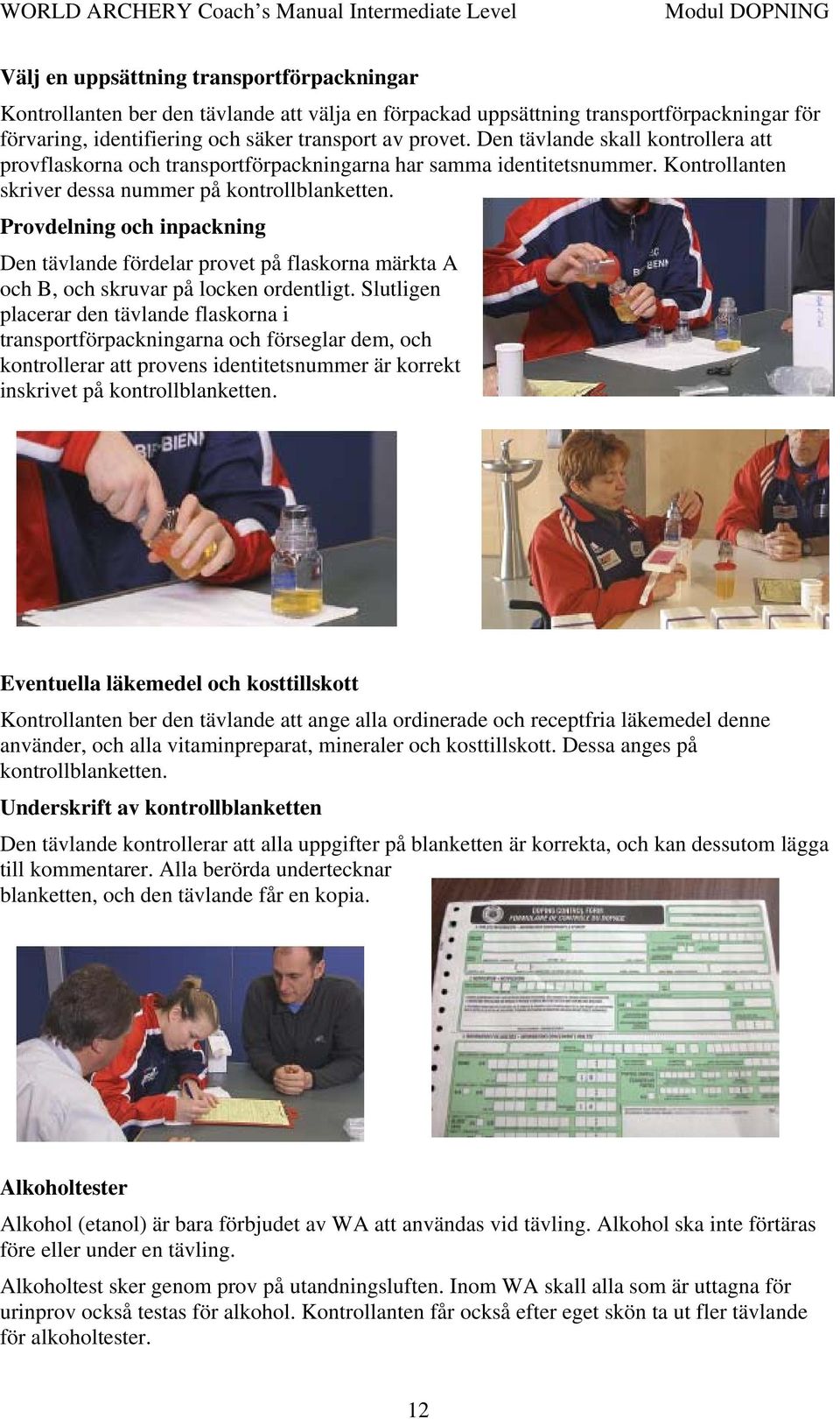 Provdelning och inpackning Den tävlande fördelar provet på flaskorna märkta A och B, och skruvar på locken ordentligt.
