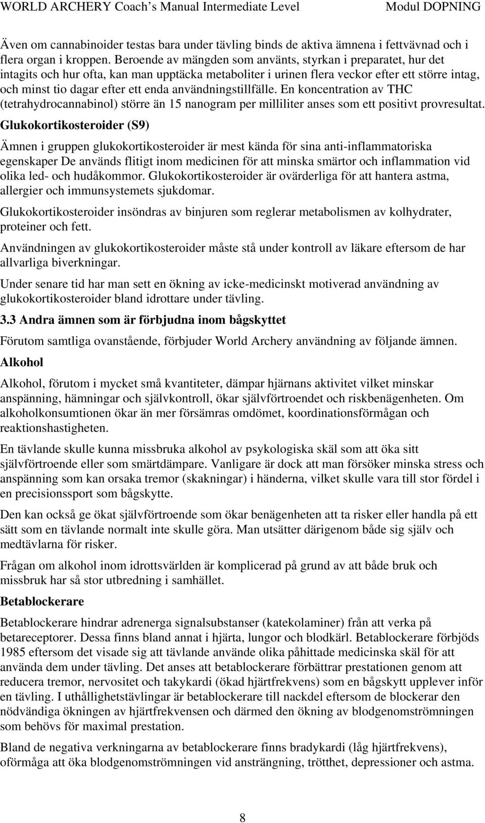 användningstillfälle. En koncentration av THC (tetrahydrocannabinol) större än 15 nanogram per milliliter anses som ett positivt provresultat.