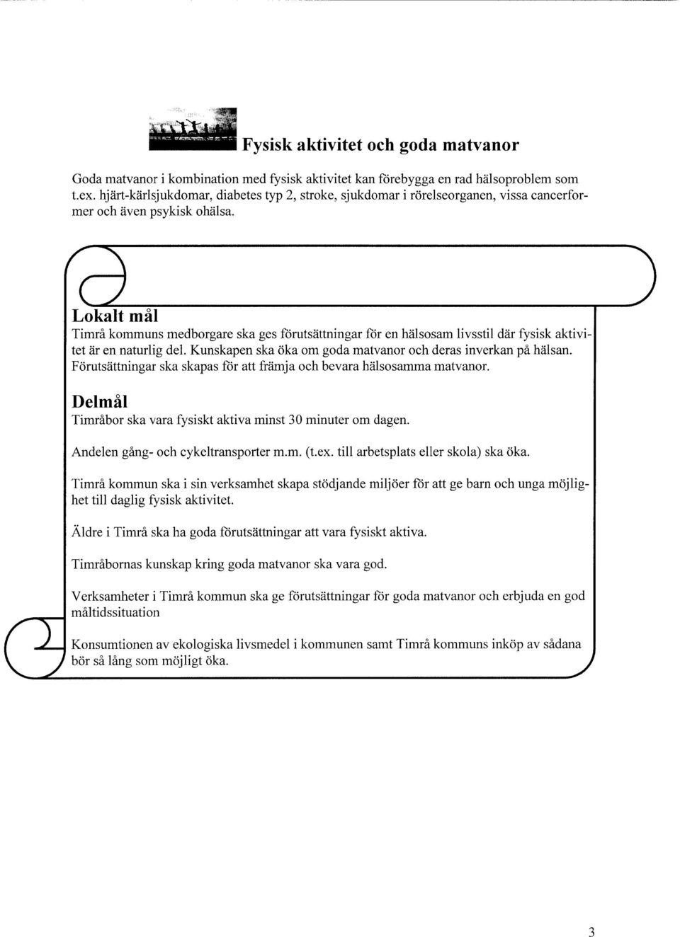 Lokalt mål Timrå kommuns medborgare ska ges förutsättningar för en hälsosam livsstil där fysisk aktivitet är en naturlig del. Kunskapen ska öka om goda matvanor och deras inverkan på hälsan.