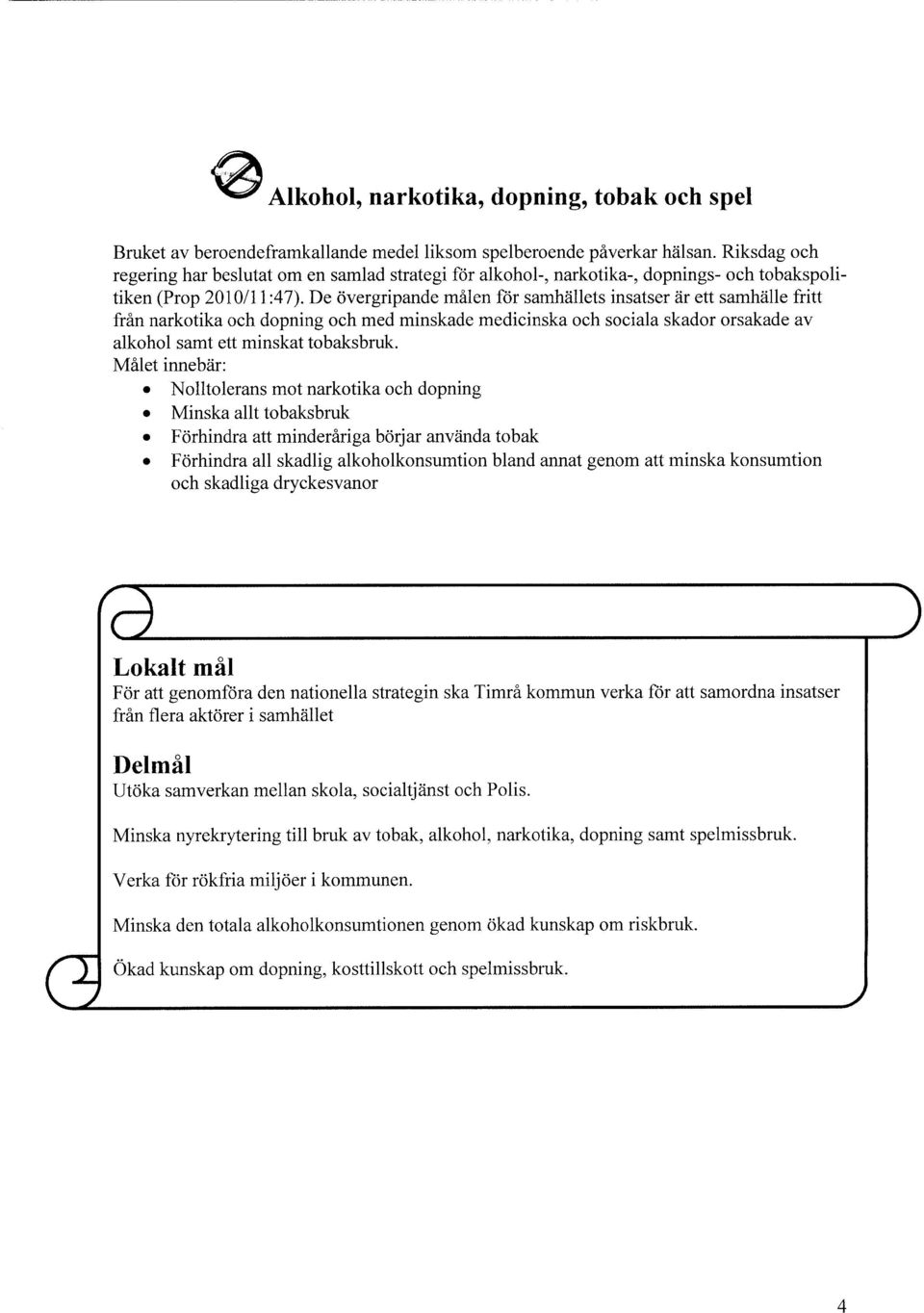 De övergripande målen för samhällets insatser är ett samhälle fritt från narkotika och dopning och med minskade medicinska och sociala skador orsakade av alkohol samt ett minskat tobaksbruk.