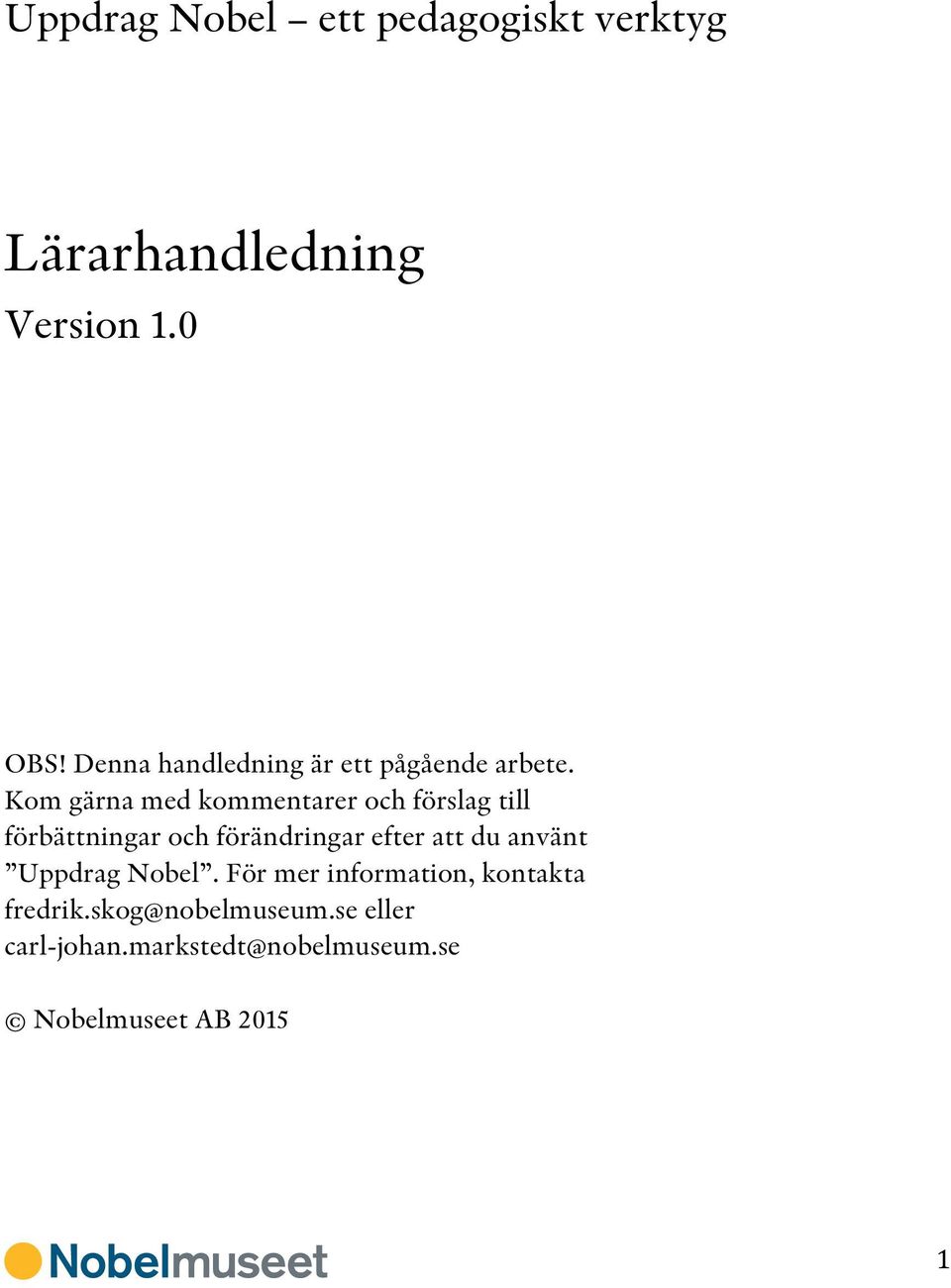 Kom gärna med kommentarer och förslag till förbättningar och förändringar efter att