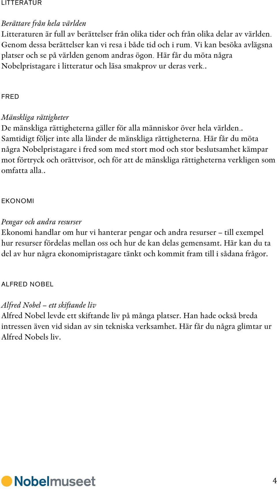 . FRED Mänskliga rättigheter De mänskliga rättigheterna gäller för alla människor över hela världen.. Samtidigt följer inte alla länder de mänskliga rättigheterna.