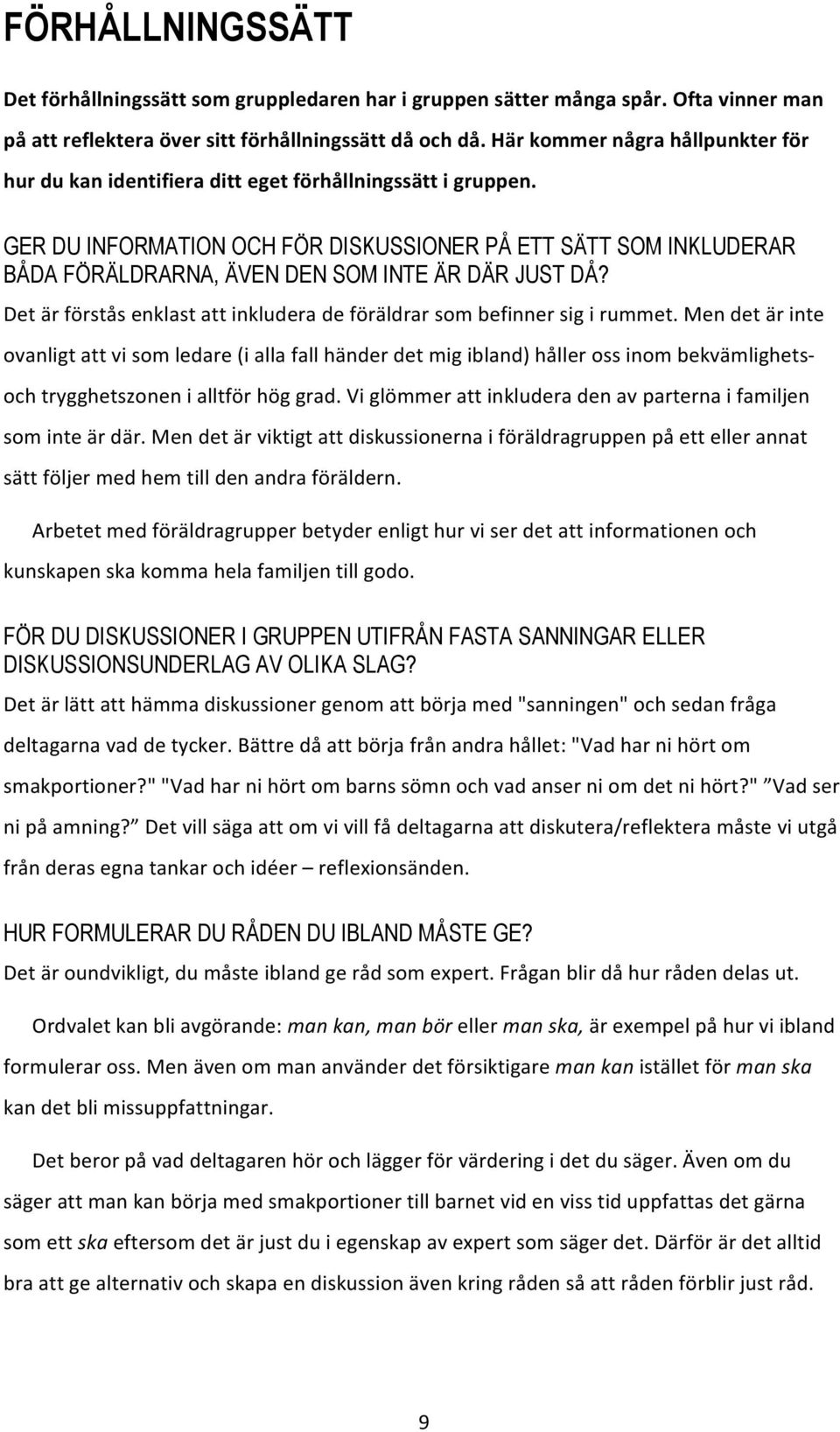 GER DU INFORMATION OCH FÖR DISKUSSIONER PÅ ETT SÄTT SOM INKLUDERAR BÅDA FÖRÄLDRARNA, ÄVEN DEN SOM INTE ÄR DÄR JUST DÅ? Det är förstås enklast att inkludera de föräldrar som befinner sig i rummet.