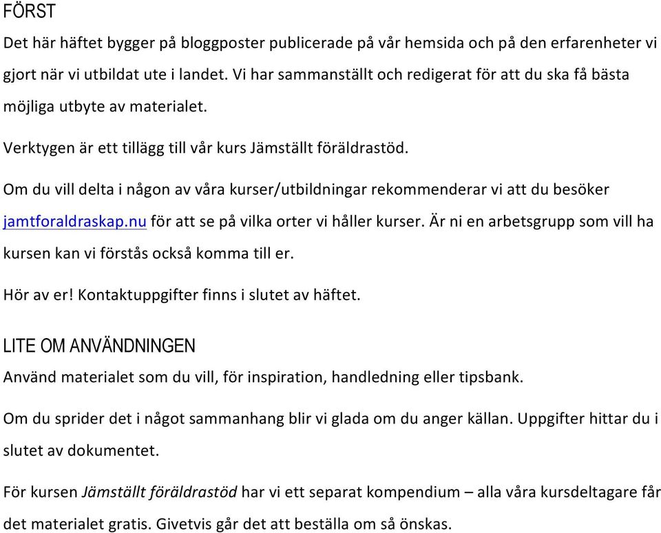 Om du vill delta i någon av våra kurser/utbildningar rekommenderar vi att du besöker jamtforaldraskap.nu för att se på vilka orter vi håller kurser.