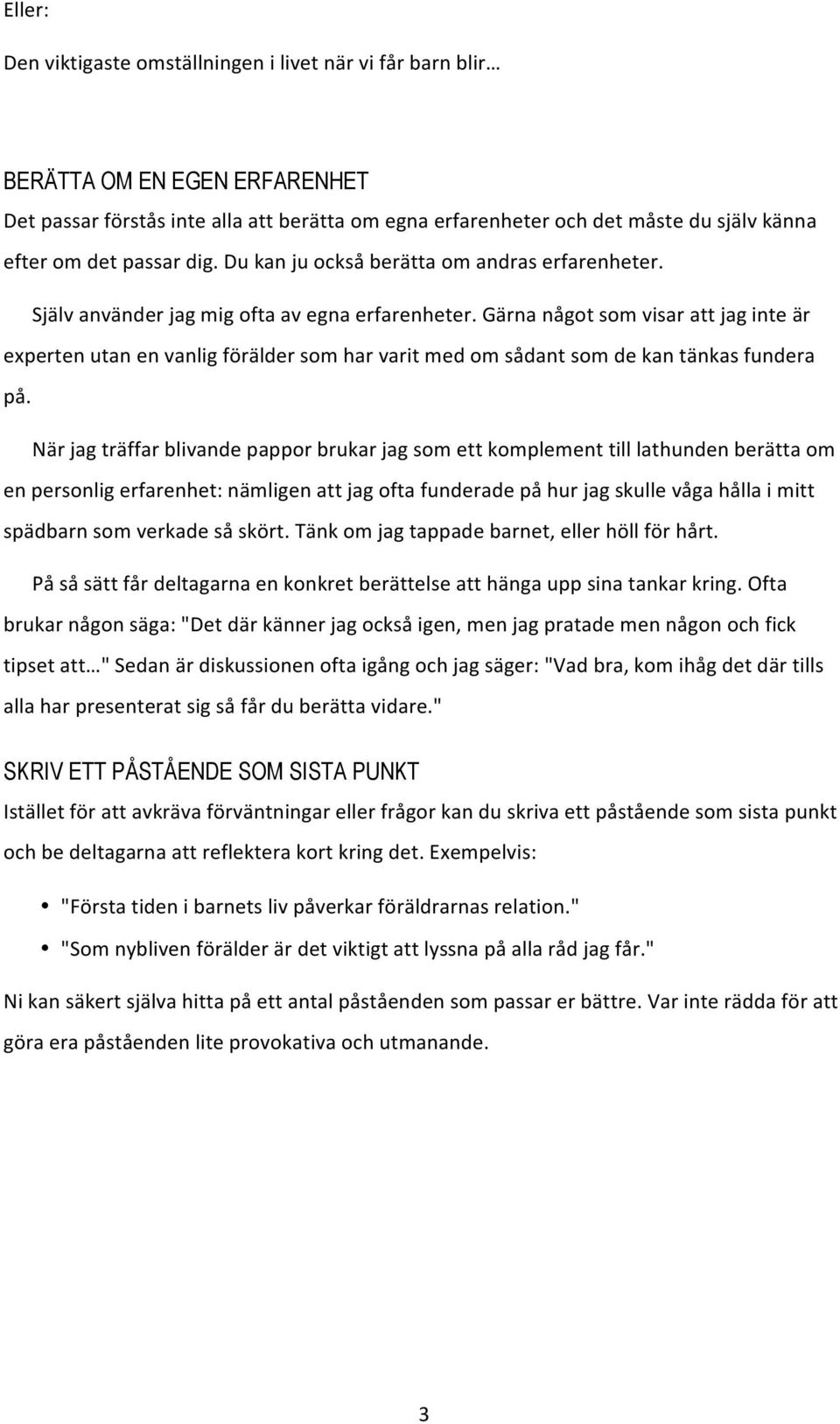 Gärna något som visar att jag inte är experten utan en vanlig förälder som har varit med om sådant som de kan tänkas fundera på.