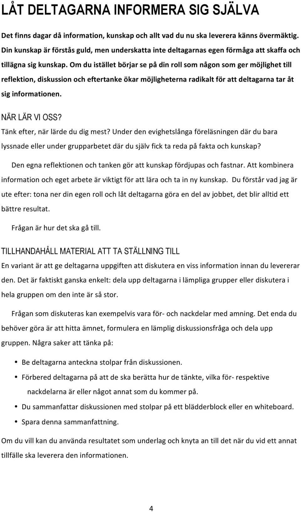 Om du istället börjar se på din roll som någon som ger möjlighet till reflektion, diskussion och eftertanke ökar möjligheterna radikalt för att deltagarna tar åt sig informationen. NÄR LÄR VI OSS?