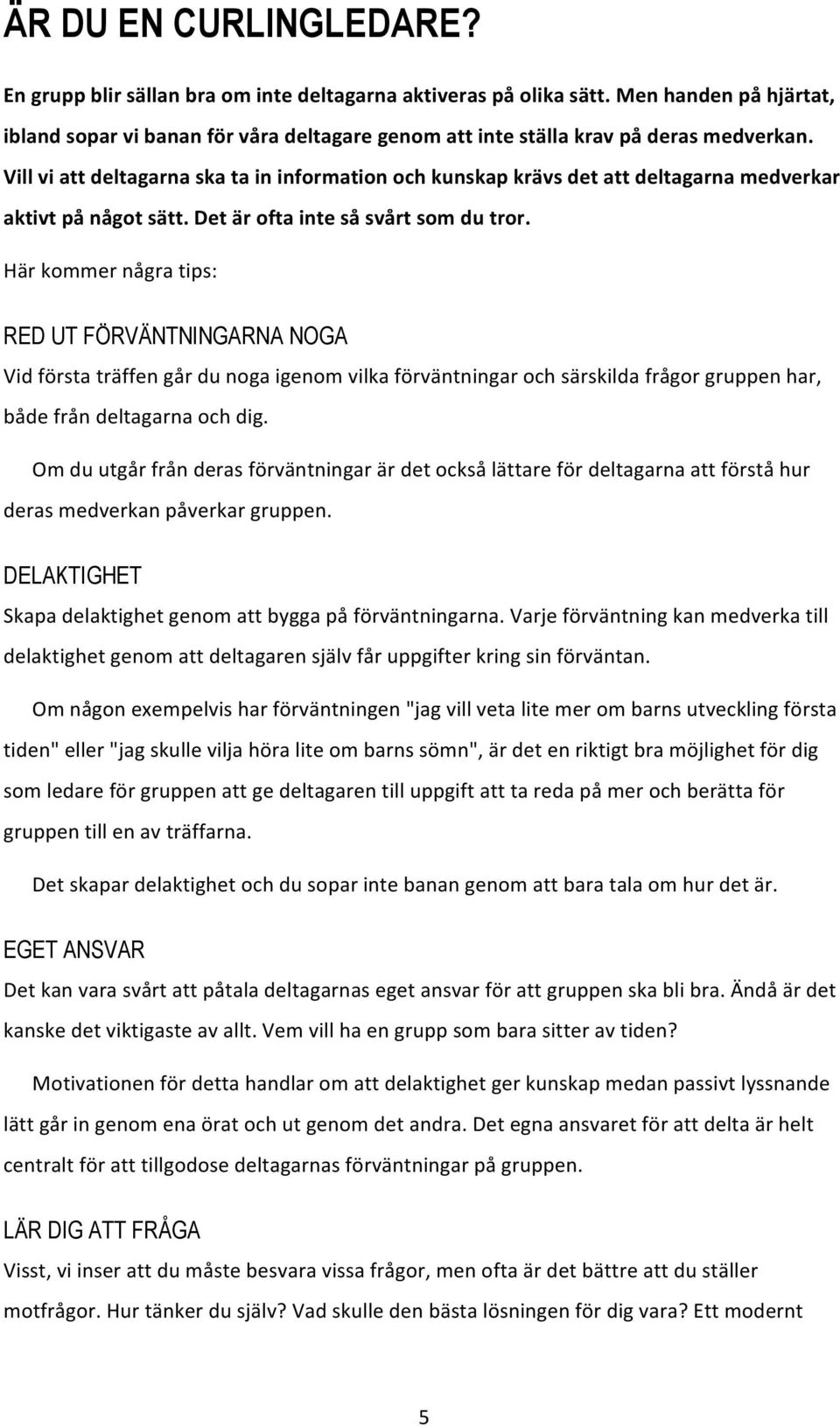 Vill vi att deltagarna ska ta in information och kunskap krävs det att deltagarna medverkar aktivt på något sätt. Det är ofta inte så svårt som du tror.