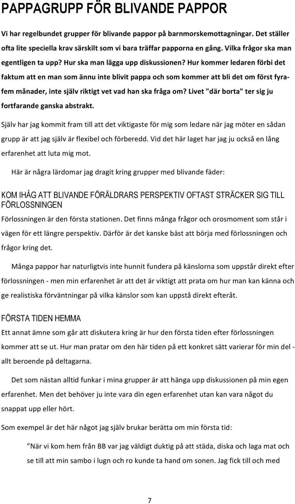 Hur kommer ledaren förbi det faktum att en man som ännu inte blivit pappa och som kommer att bli det om först fyra- fem månader, inte själv riktigt vet vad han ska fråga om?