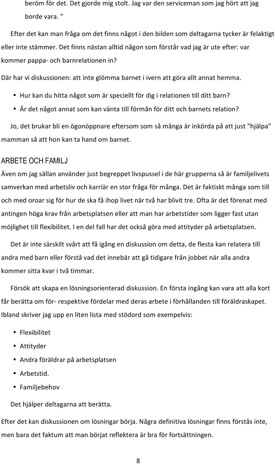 Det finns nästan alltid någon som förstår vad jag är ute efter: var kommer pappa- och barnrelationen in? Där har vi diskussionen: att inte glömma barnet i ivern att göra allt annat hemma.