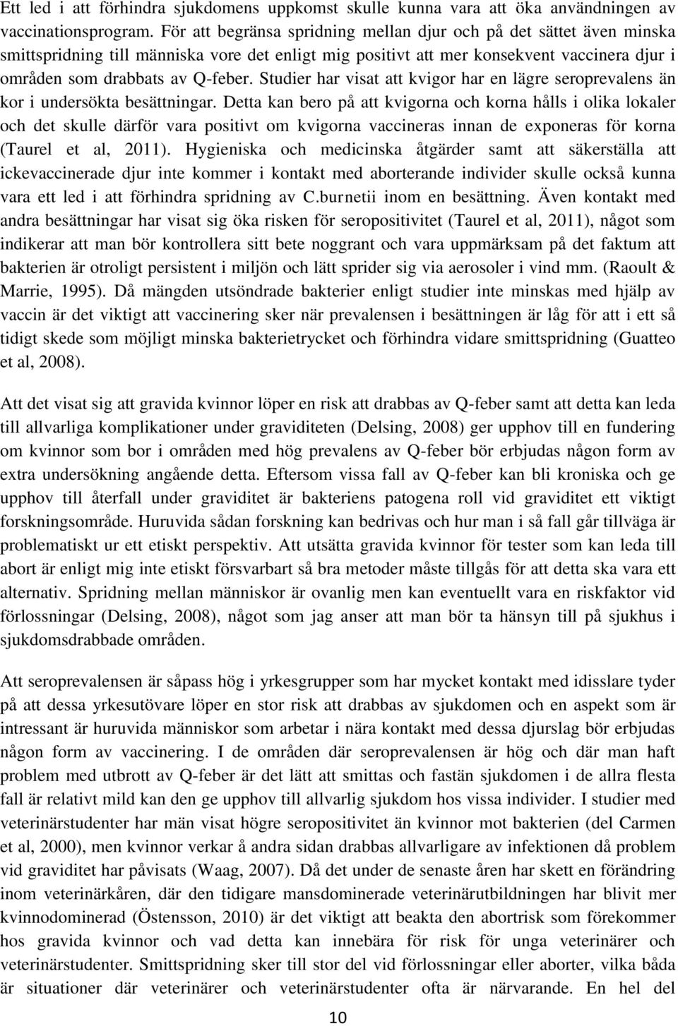 Studier har visat att kvigor har en lägre seroprevalens än kor i undersökta besättningar.