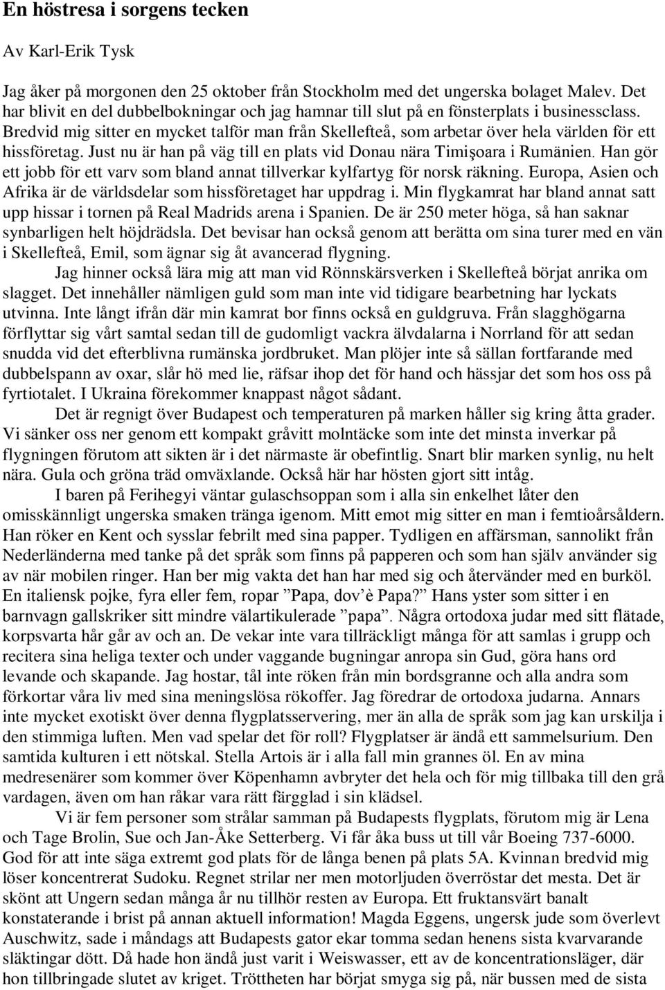 Bredvid mig sitter en mycket talför man från Skellefteå, som arbetar över hela världen för ett hissföretag. Just nu är han på väg till en plats vid Donau nära Timişoara i Rumänien.