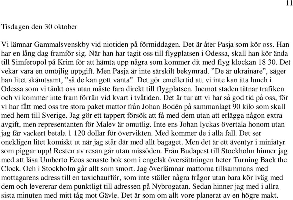 Men Pasja är inte särskilt bekymrad. De är ukrainare, säger han litet skämtsamt, så de kan gott vänta.