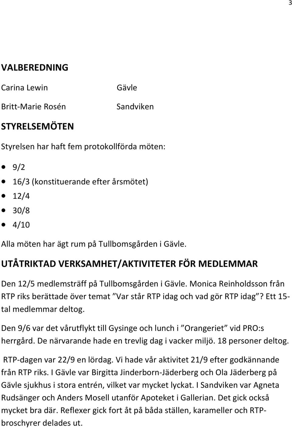 Monica Reinholdsson från RTP riks berättade över temat Var står RTP idag och vad gör RTP idag? Ett 15- tal medlemmar deltog.