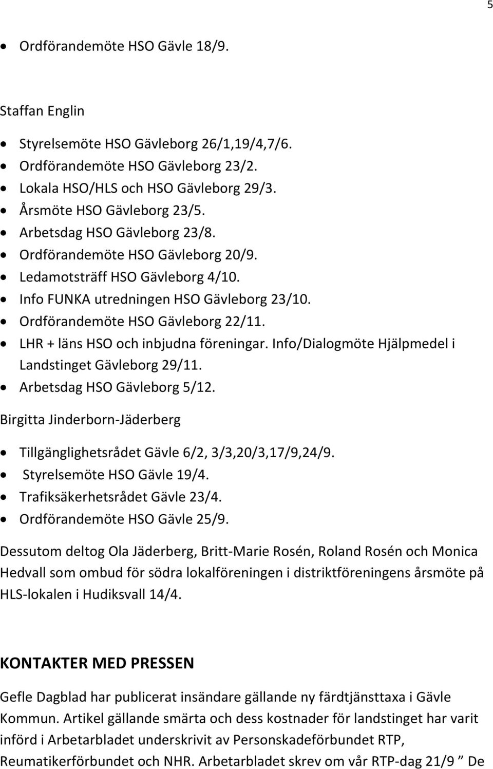 LHR + läns HSO och inbjudna föreningar. Info/Dialogmöte Hjälpmedel i Landstinget Gävleborg 29/11. Arbetsdag HSO Gävleborg 5/12.