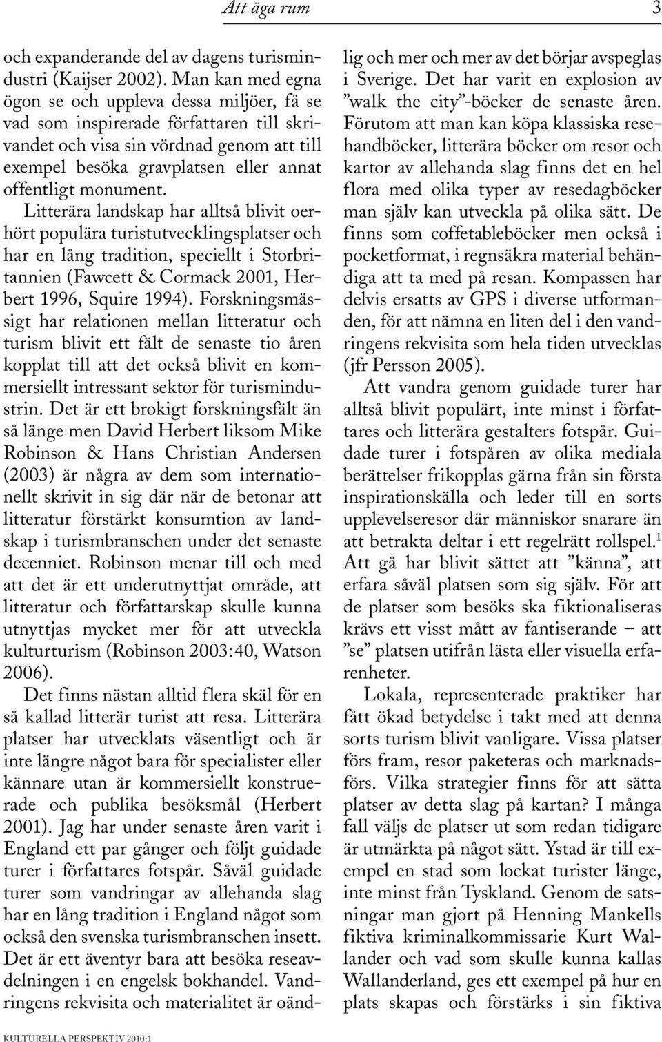 monument. Litterära landskap har alltså blivit oerhört populära turistutvecklingsplatser och har en lång tradition, speciellt i Storbritannien (Fawcett & Cormack 2001, Herbert 1996, Squire 1994).