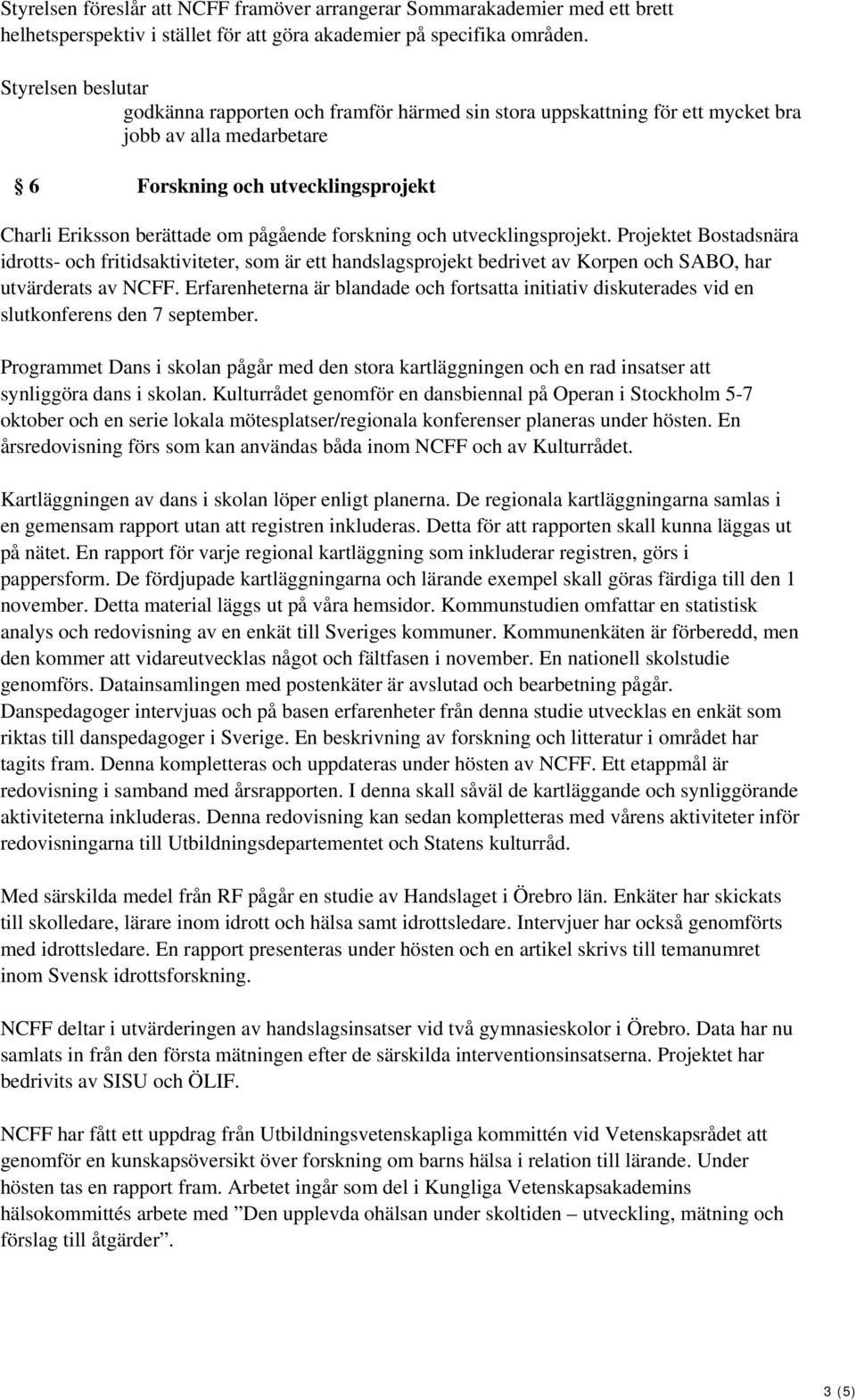 utvecklingsprojekt. Projektet Bostadsnära idrotts- och fritidsaktiviteter, som är ett handslagsprojekt bedrivet av Korpen och SABO, har utvärderats av NCFF.