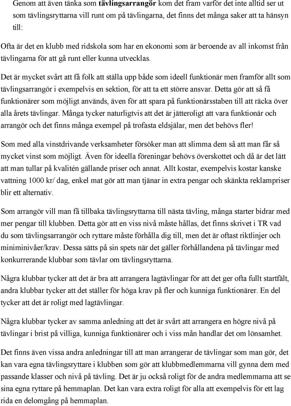 Det är mycket svårt att få folk att ställa upp både som ideell funktionär men framför allt som tävlingsarrangör i exempelvis en sektion, för att ta ett större ansvar.