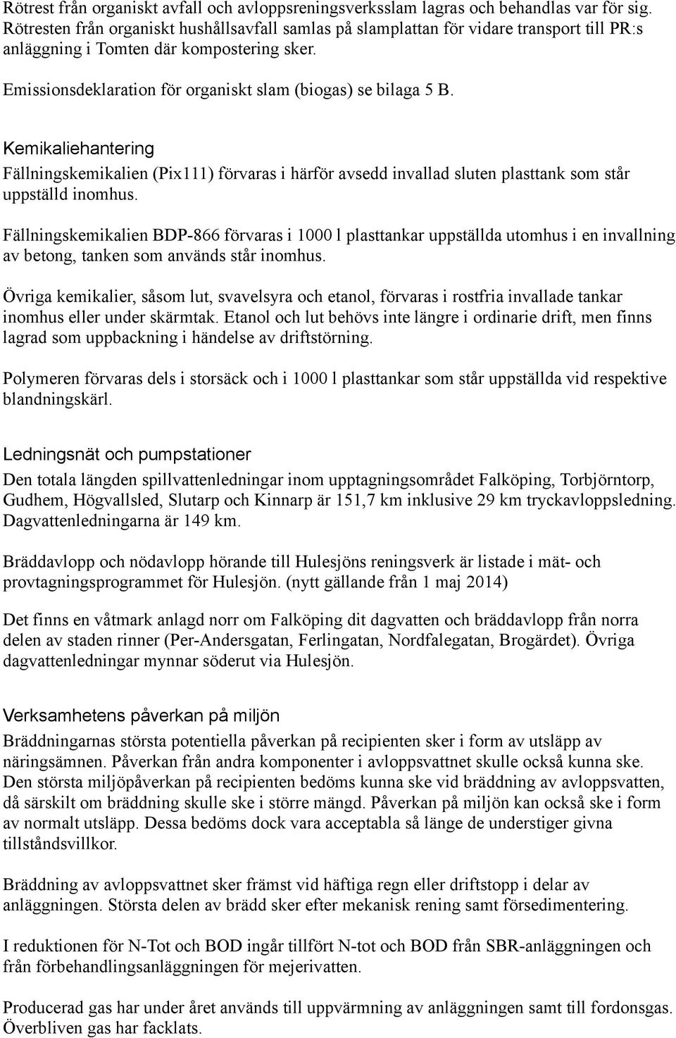 Kemikaliehantering Fällningskemikalien (Pix111) förvaras i härför avsedd invallad sluten plasttank som står uppställd inomhus.