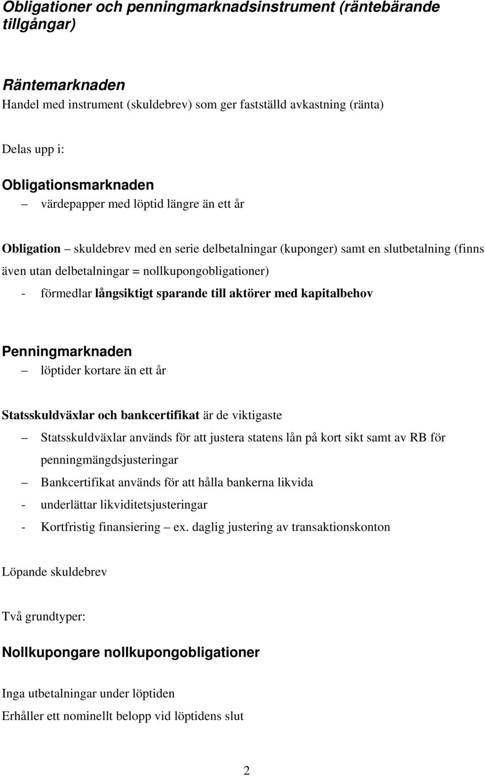 Statsskuldväxla och bakcetifikat ä de viktigaste Statsskuldväxla aväds fö att justea states lå på kot sikt samt av RB fö peigmägdsjusteiga Bakcetifikat aväds fö att hålla bakea likvida - udelätta