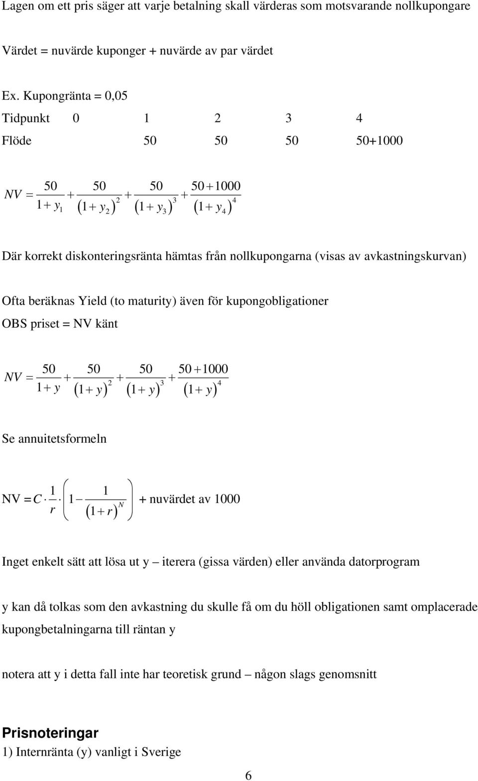 (to matuit) äve fö kupogobligatioe OBS piset = NV kät NV 50 50 50 50 000 2 3 4 Se auitetsfomel NV = C N + uvädet av 000 Iget ekelt sätt att lösa ut iteea (gissa väde)