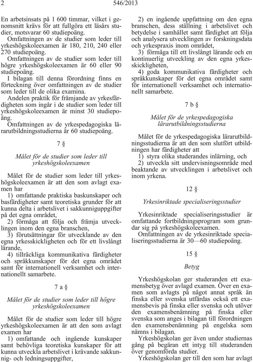 I bilagan till denna förordning finns en förteckning över omfattningen av de studier som leder till de olika examina.