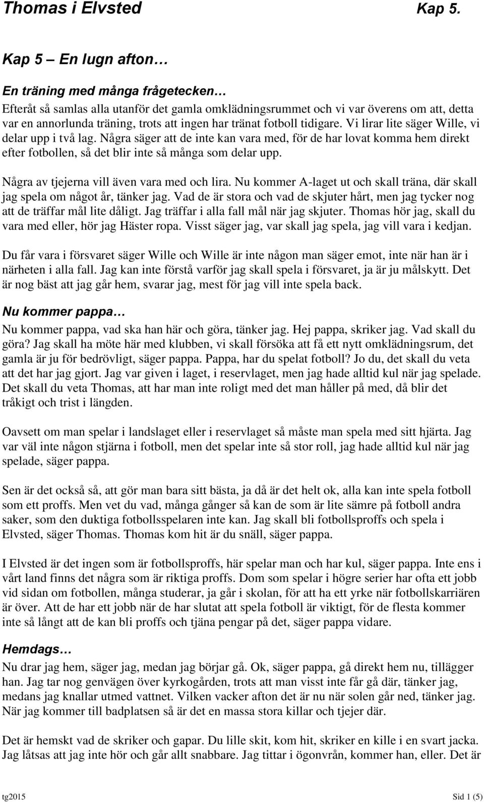 Några av tjejerna vill även vara med och lira. Nu kommer A-laget ut och skall träna, där skall jag spela om något år, tänker jag.