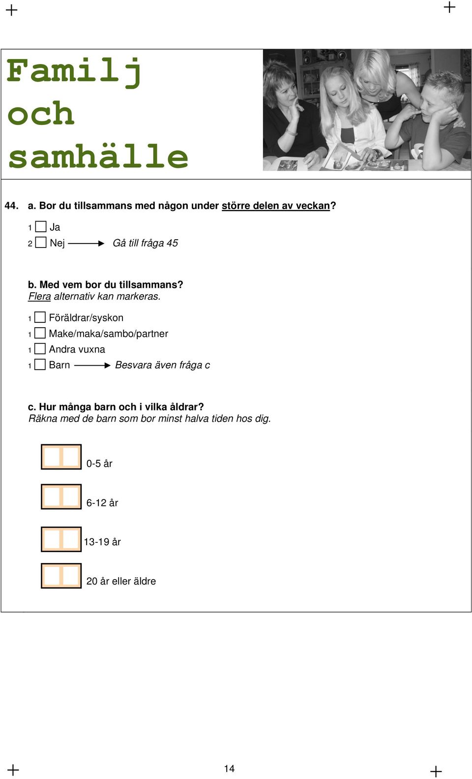 1 Föräldrar/syskon 1 Make/maka/sambo/partner 1 Andra vuxna 1 Barn Besvara även fråga c c.