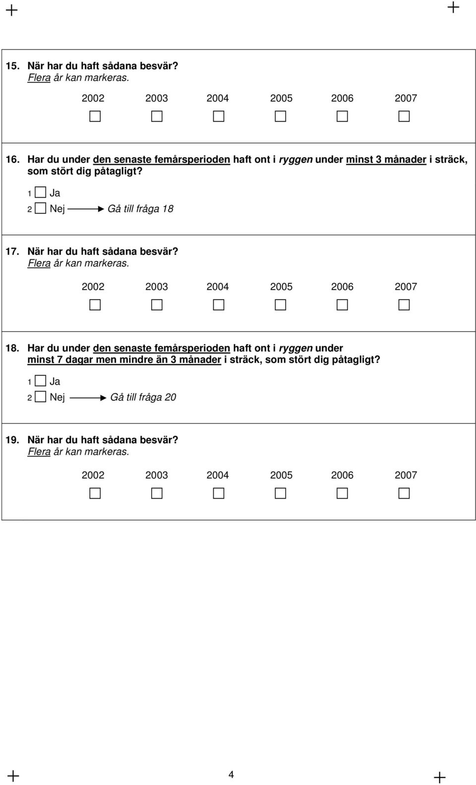 När har du haft sådana besvär? Flera år kan markeras. 2002 2003 2004 2005 2006 2007 18.