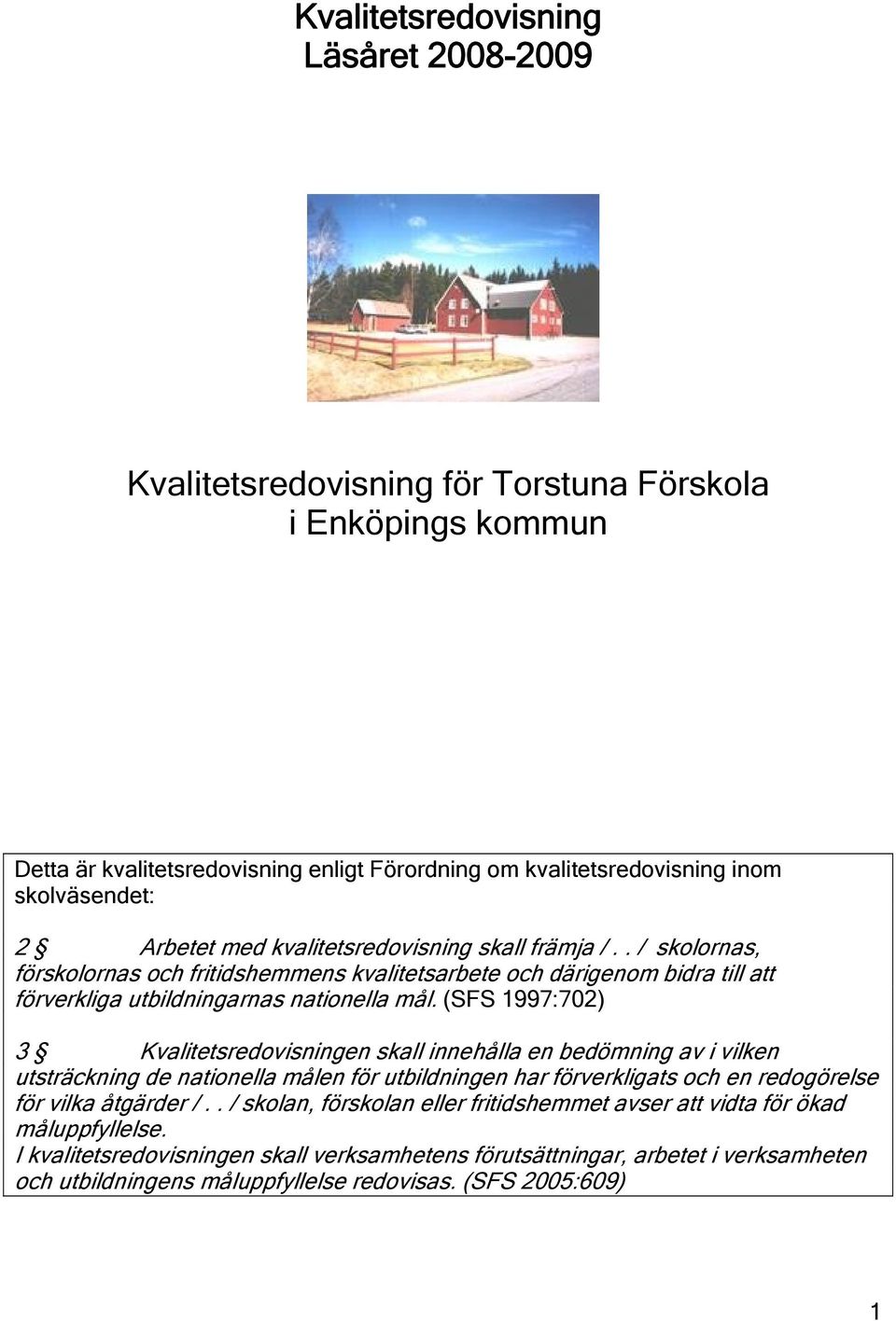 (SFS 1997:702) 3 Kvalitetsredovisningen skall innehålla en bedömning av i vilken utsträckning de nationella målen för utbildningen har förverkligats och en redogörelse för vilka åtgärder /.