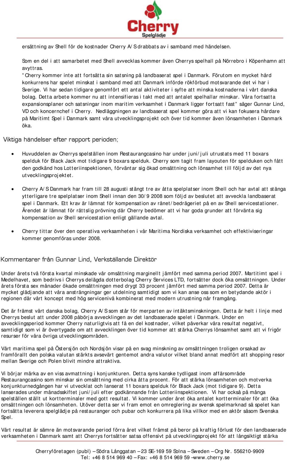 Förutom en mycket hård konkurrens har spelet minskat i samband med att Danmark införde rökförbud motsvarande det vi har i Sverige.