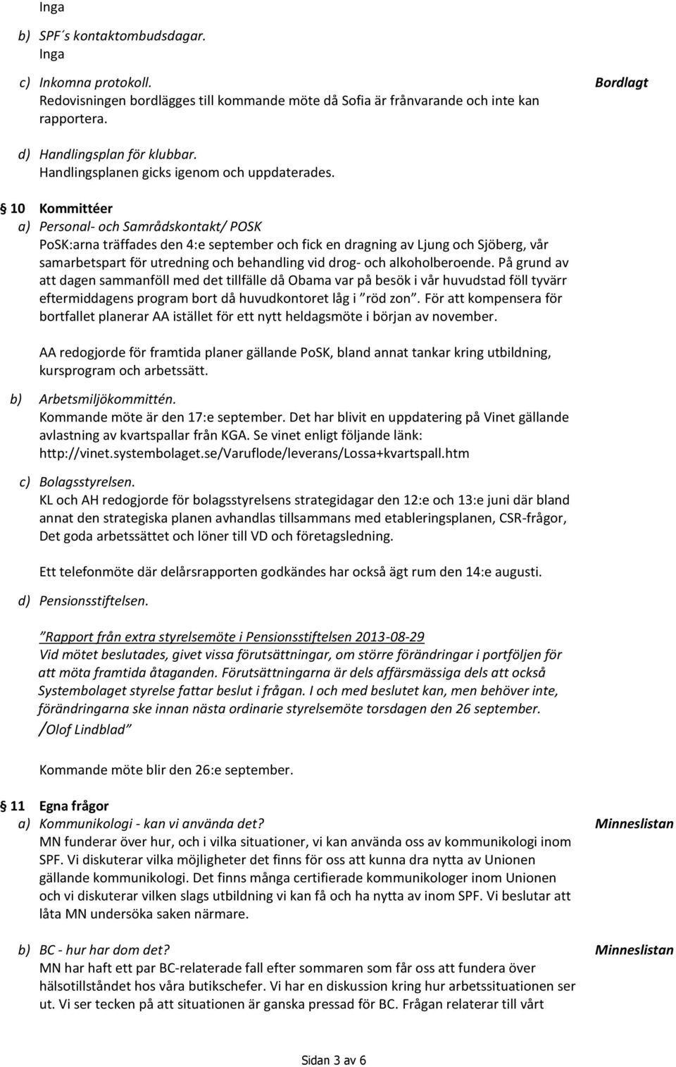 Bordlagt 10 Kommittéer a) Personal- och Samrådskontakt/ POSK PoSK:arna träffades den 4:e september och fick en dragning av Ljung och Sjöberg, vår samarbetspart för utredning och behandling vid drog-