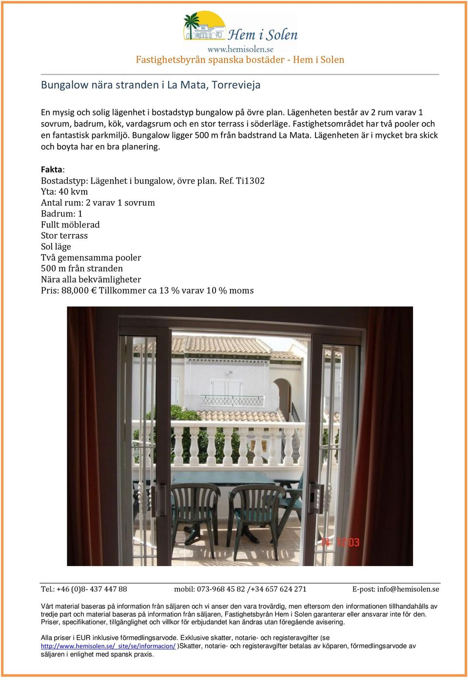 Bungalow ligger 500 m från badstrand La Mata. Lägenheten är i mycket bra skick och boyta har en bra planering. Fakta: Bostadstyp: Lägenhet i bungalow, övre plan.