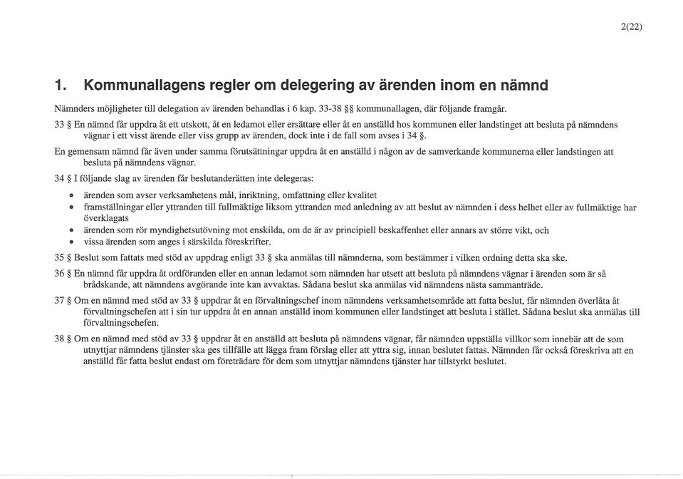 dock inte i de fall som avses i 34. En gemensam nämnd får även under samma förutsättningar uppdra åt en anställd i någon av de samverkande kommunerna eller landstingen att besluta på nämndens vägnar.