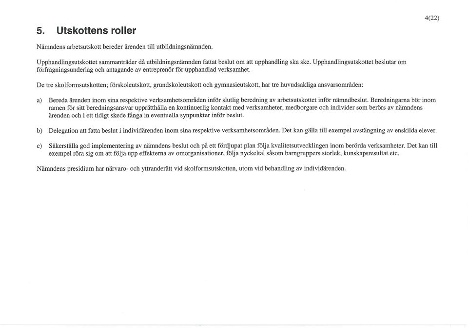 De tre skolformsutskotten; förskoleutskott, grundskoleutskott och gymnasieutskott, har tre huvudsakliga ansvarsområden: a) Bereda ärenden inom sina respektive verksamhetsområden inför slutlig