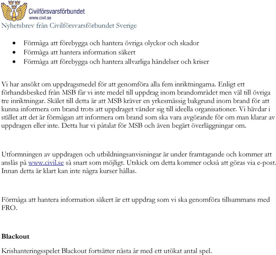 Skälet till detta är att MSB kräver en yrkesmässig bakgrund inom brand för att kunna informera om brand trots att uppdraget vänder sig till ideella organisationer.