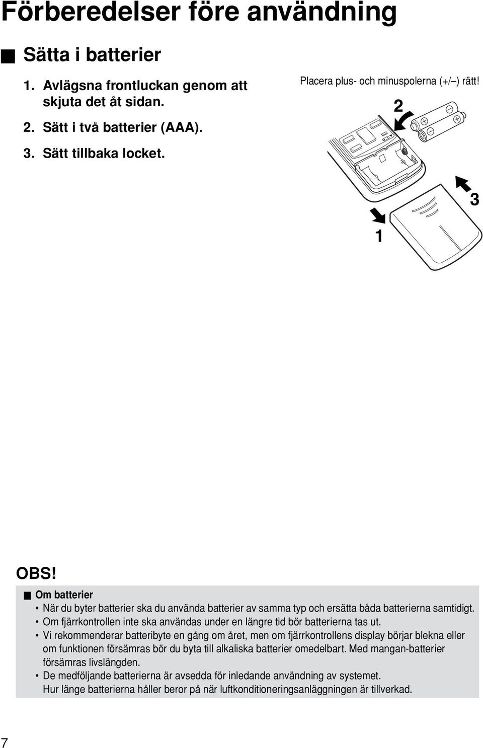Om fjärrkontrollen inte ska användas under en längre tid bör batterierna tas ut.