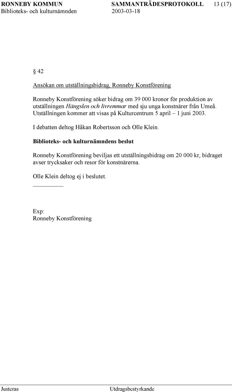 Utställningen kommer att visas på Kulturcentrum 5 april 1 juni 2003. I debatten deltog Håkan Robertsson och Olle Klein.