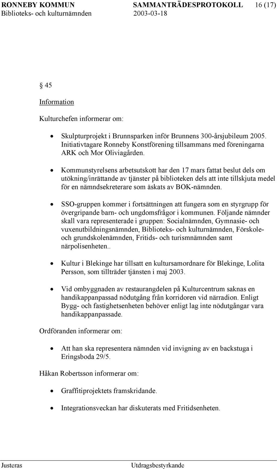 Kommunstyrelsens arbetsutskott har den 17 mars fattat beslut dels om utökning/inrättande av tjänster på biblioteken dels att inte tillskjuta medel för en nämndsekreterare som äskats av BOK-nämnden.