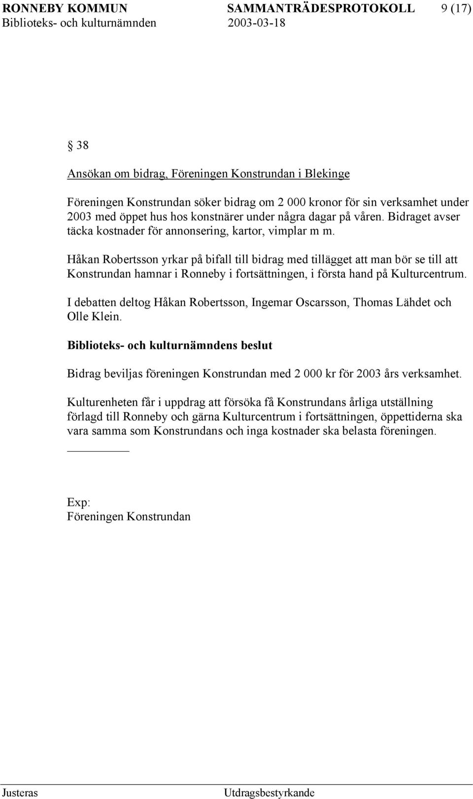 Håkan Robertsson yrkar på bifall till bidrag med tillägget att man bör se till att Konstrundan hamnar i Ronneby i fortsättningen, i första hand på Kulturcentrum.