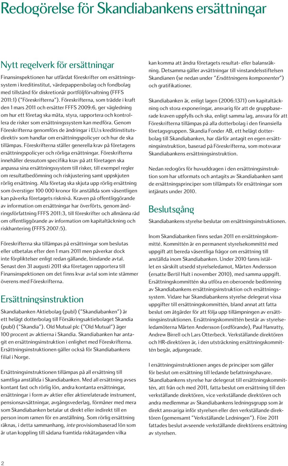 Föreskrifterna, som trädde i kraft den 1 mars 2011 och ersätter FFFS 2009:6, ger vägledning om hur ett företag ska mäta, styra, rapportera och kontrollera de risker som ssystem kan medföra.