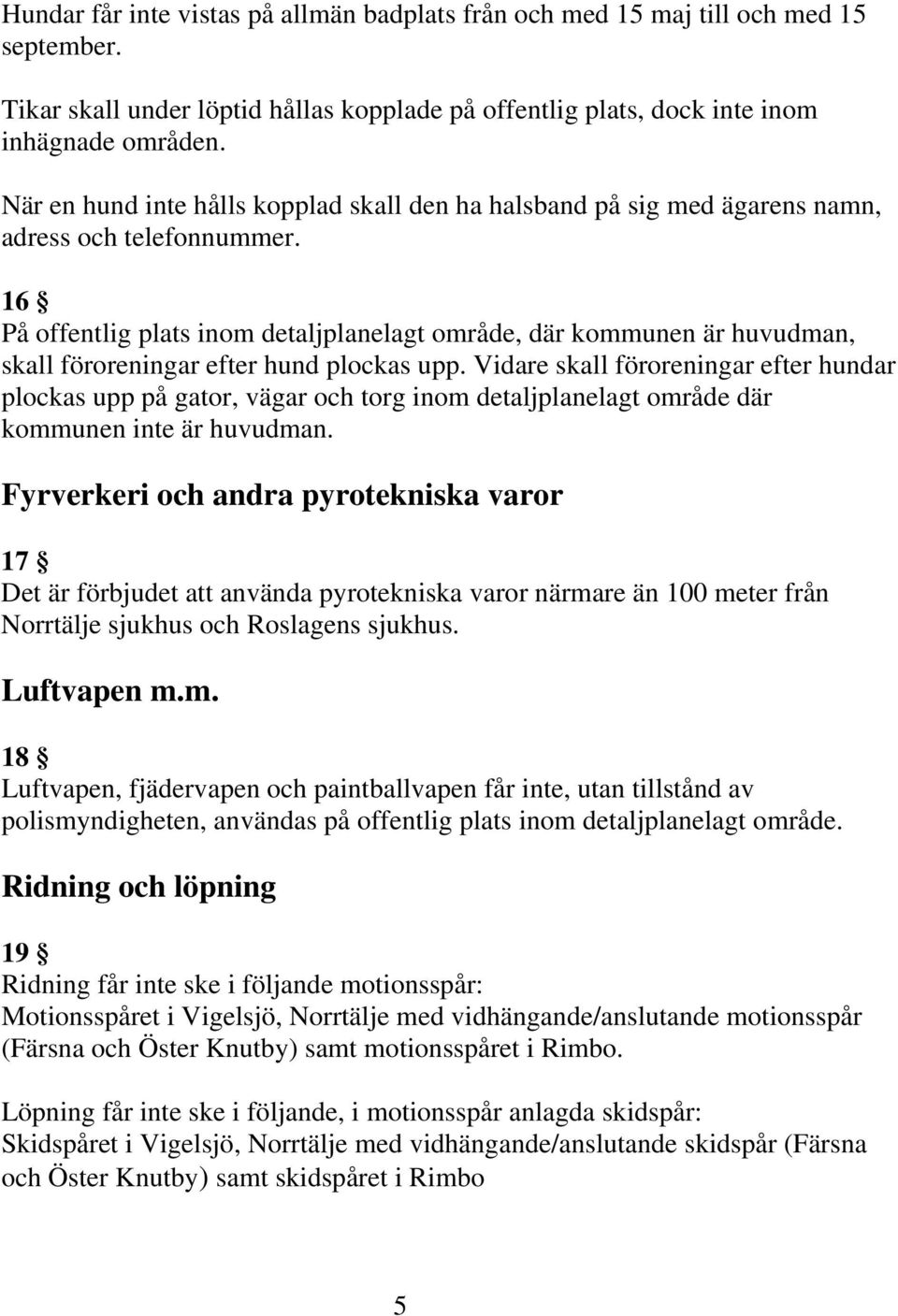 16 På offentlig plats inom detaljplanelagt område, där kommunen är huvudman, skall föroreningar efter hund plockas upp.