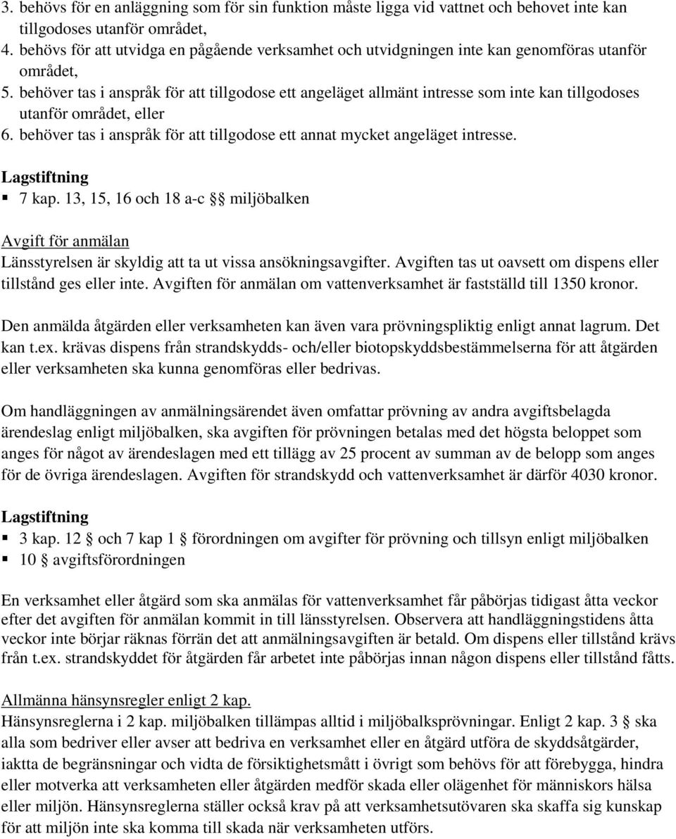 behöver tas i anspråk för att tillgodose ett angeläget allmänt intresse som inte kan tillgodoses utanför området, eller 6. behöver tas i anspråk för att tillgodose ett annat mycket angeläget intresse.