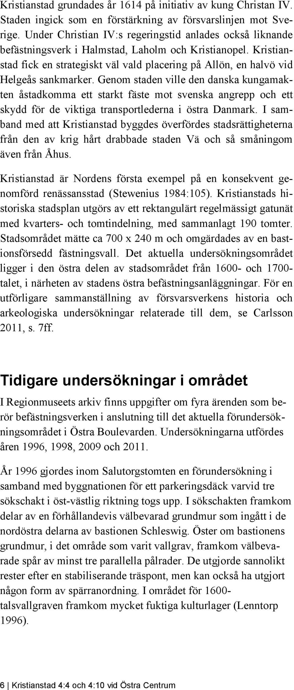 Kristianstad fick en strategiskt väl vald placering på Allön, en halvö vid Helgeås sankmarker.