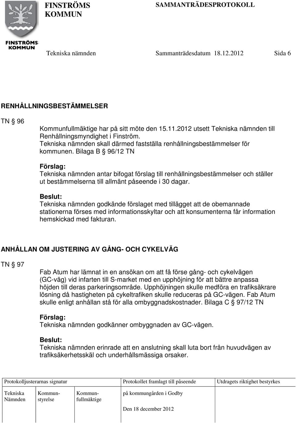 Bilaga B 96/12 TN nämnden antar bifogat förslag till renhållningsbestämmelser och ställer ut bestämmelserna till allmänt påseende i 30 dagar.