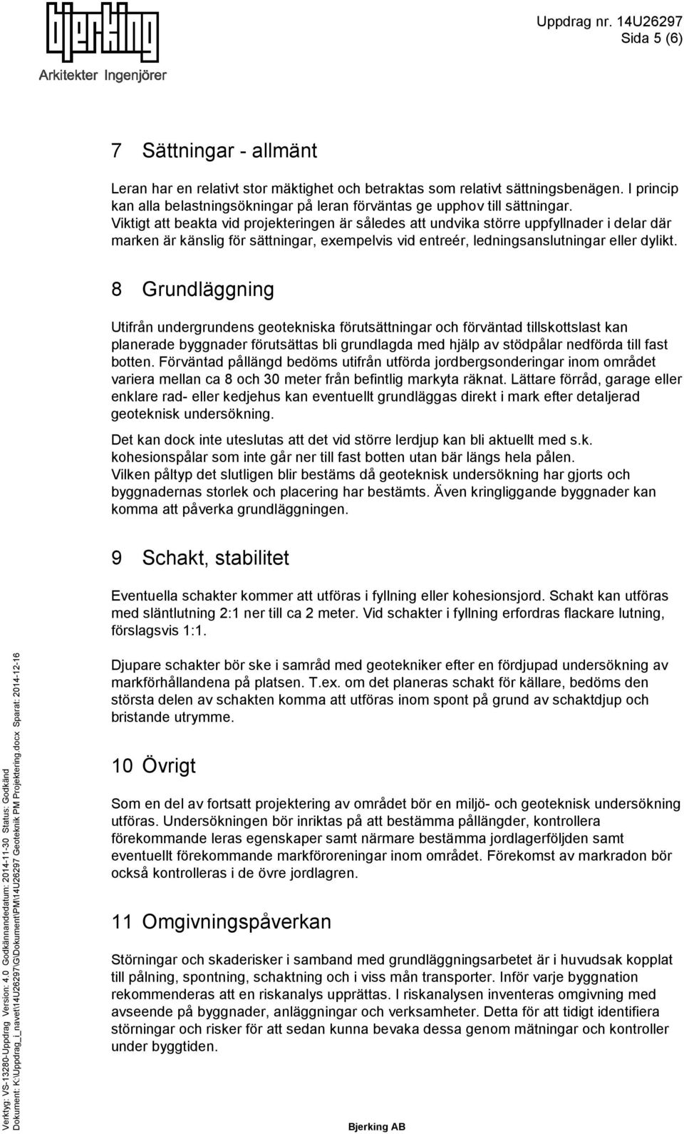 8 Grundläggning Utifrån undergrundens geotekniska förutsättningar och förväntad tillskottslast kan planerade byggnader förutsättas bli grundlagda med hjälp av stödpålar nedförda till fast botten.